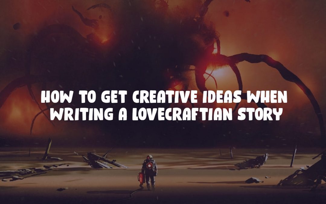 How to Get Creative Ideas When Writing a Lovecraftian Story
